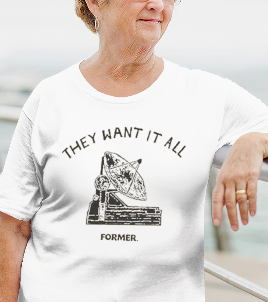 They Want It All Former Satellite T-Shirt