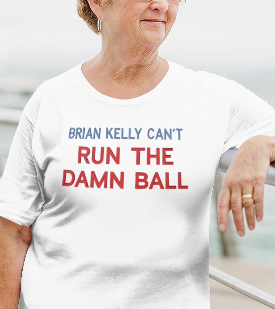 BRIAN KELLY CAN'T RUN THE DAMN BALL T-Shirt