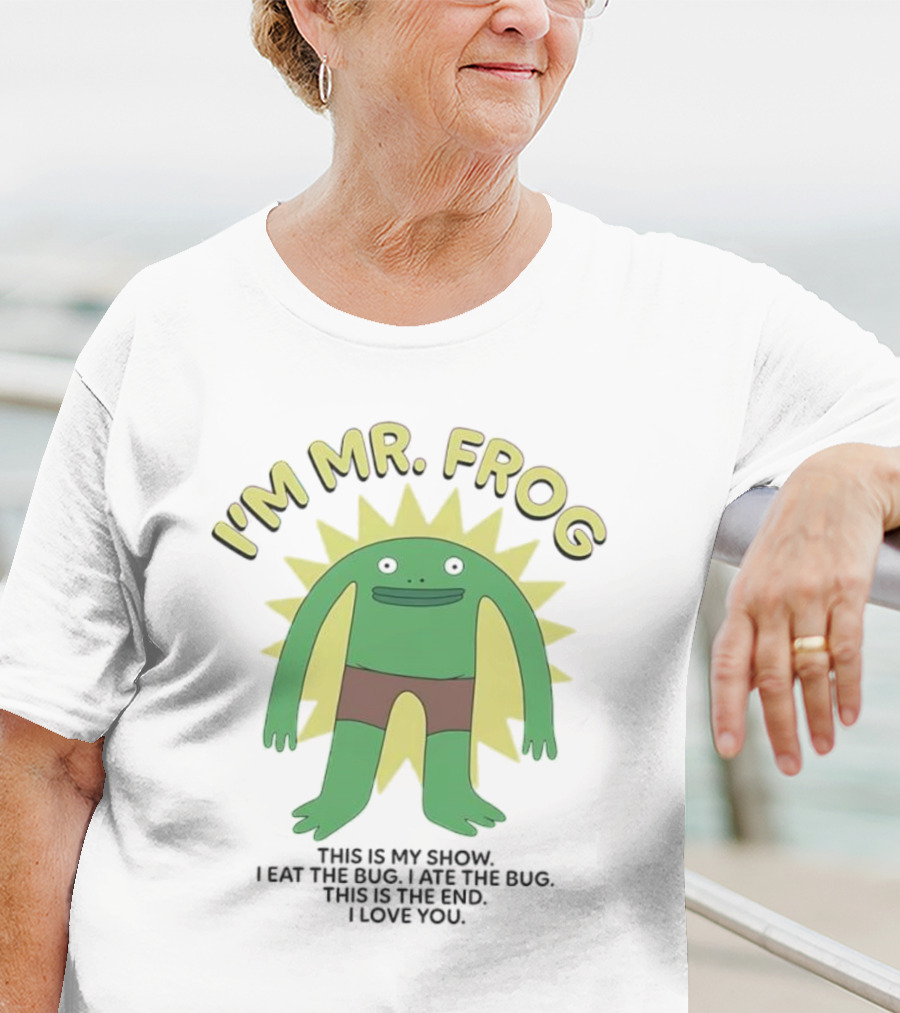 I'm Mr Frog This Is My Show I Eat The Bug I Ate The Bug This Is The End I Love You T-Shirt