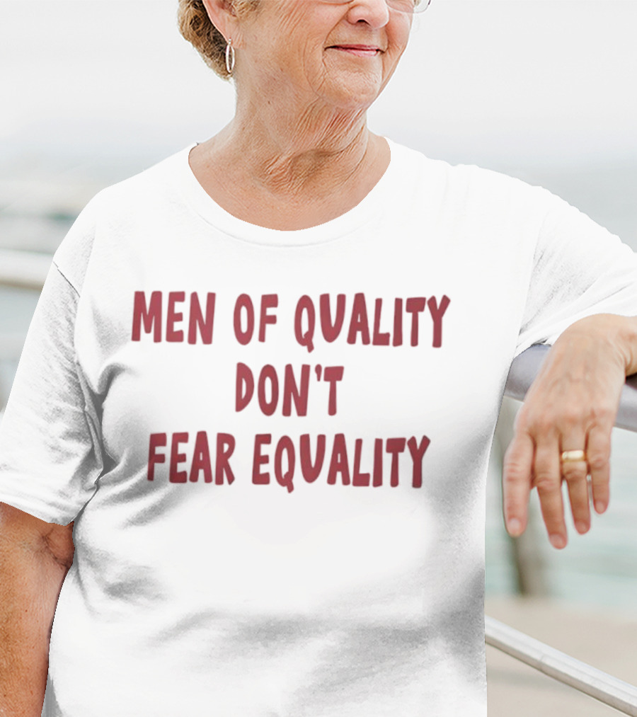 Men Of Quality Don't Fear Equality Empowerment Reminder T-Shirt