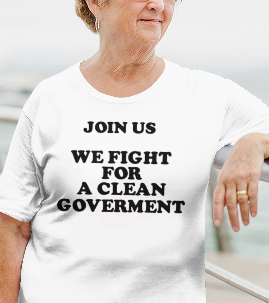 Join Us We Fight For A Clean Government United Movement T-Shirt