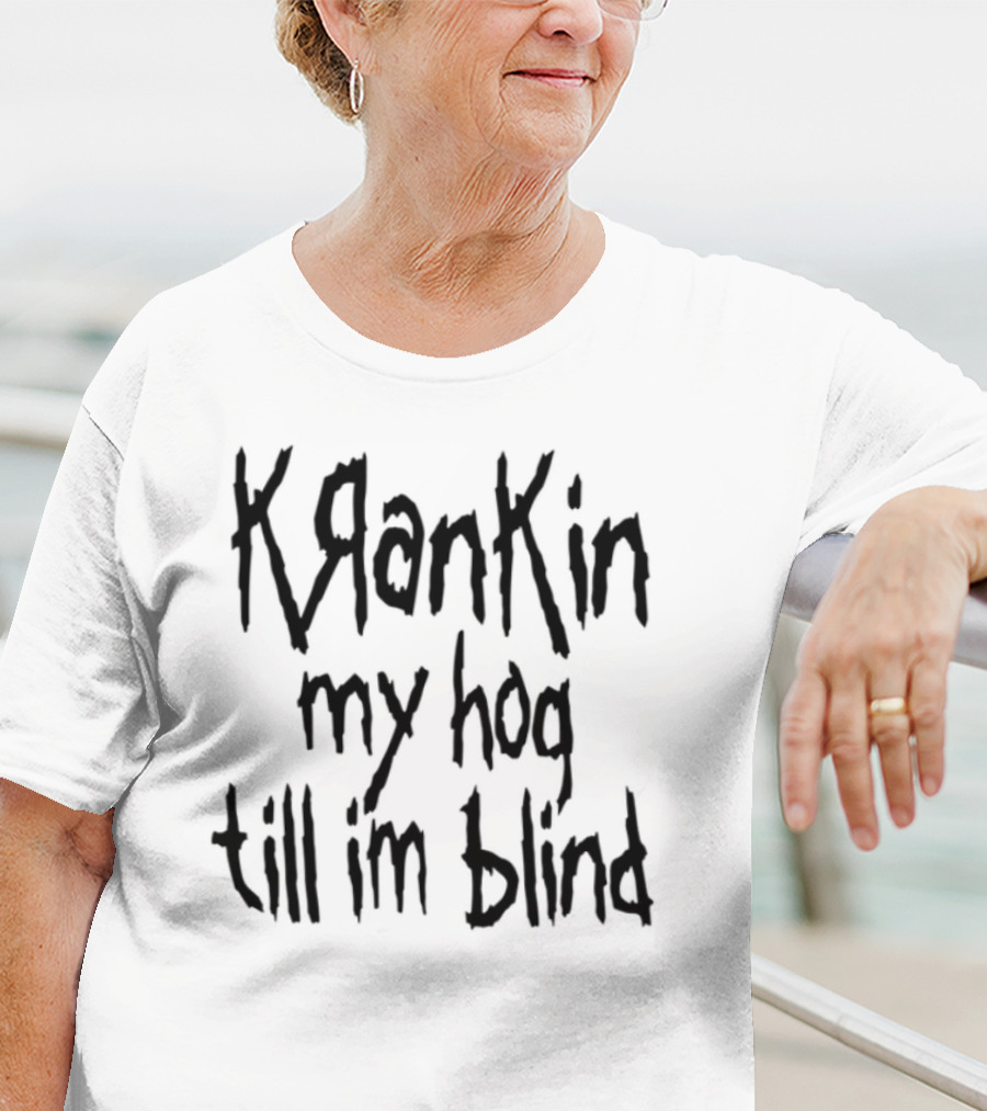 Krankin My Hog Til Im Blind T-Shirt