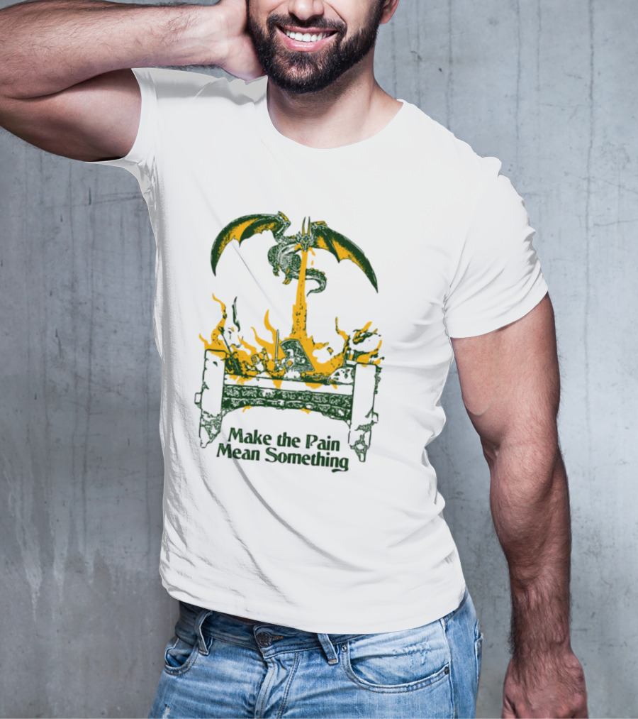 Make The Pain Mean Something Dragon Throne Fire Fantasy T-Shirt
