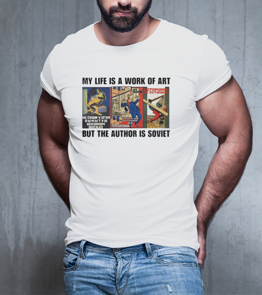 My Life Is A Work Of Art Soviet Humor Parody T-Shirt