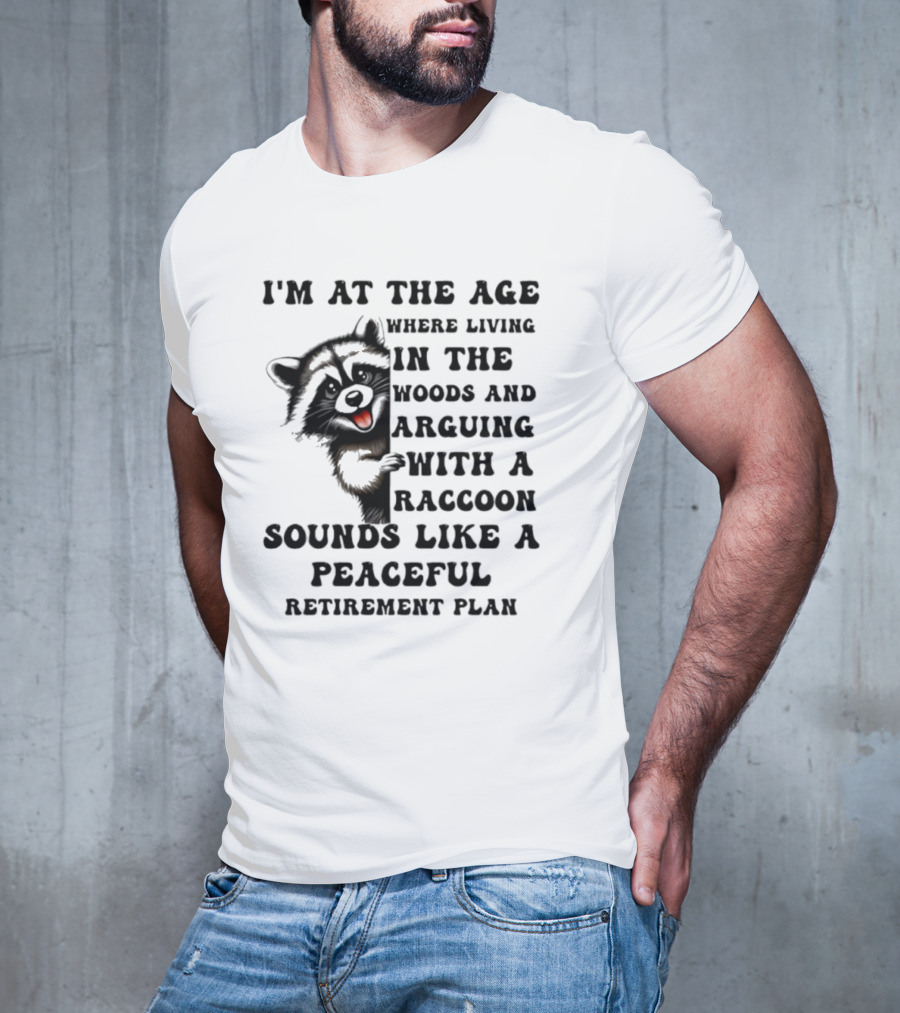 Raccoon Living In The Woods And Arguing Sounds Peaceful T-Shirt