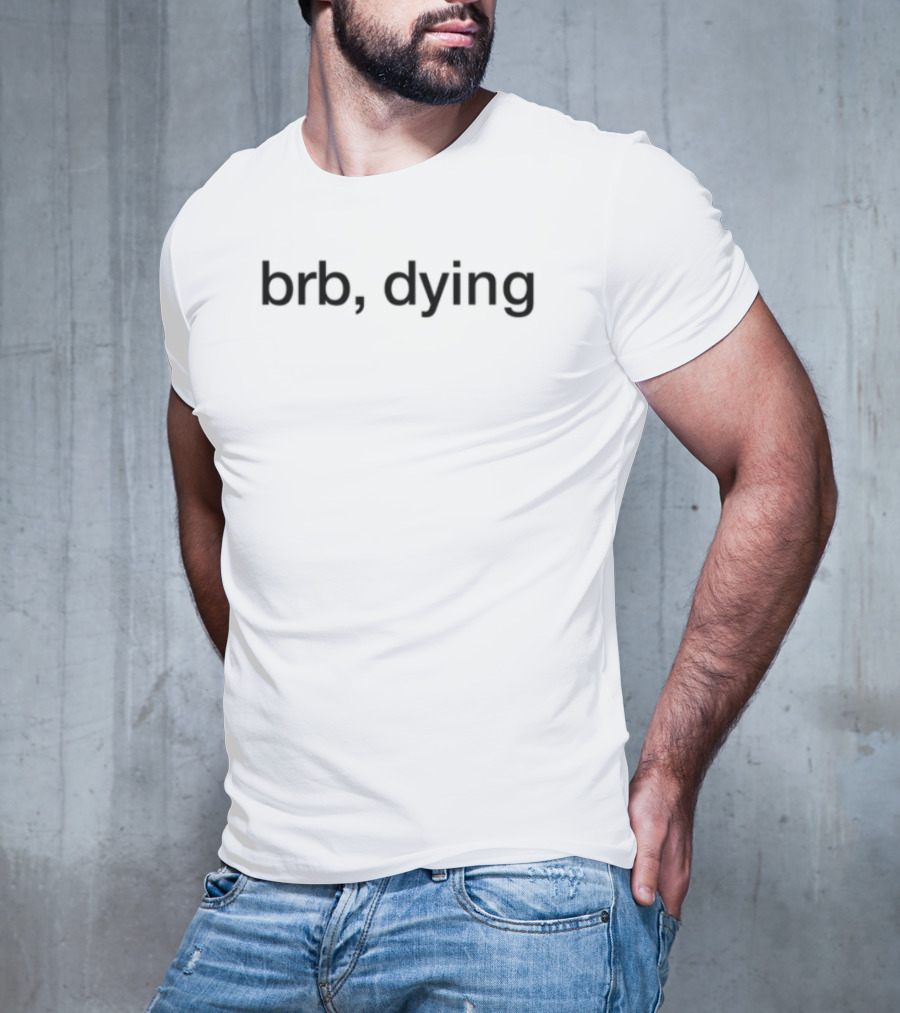 BRB Dying Humor IRL Meme Text T-Shirt