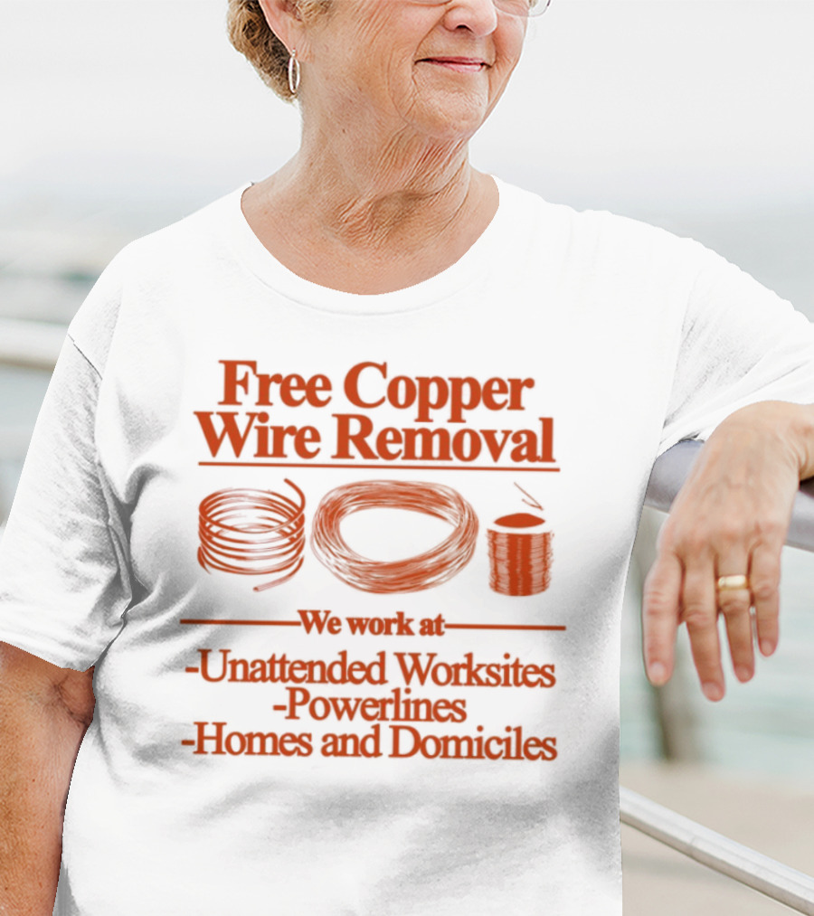 Free Copper Wire Removal Unattended Worksites Powerlines Homes Domiciles T-Shirt