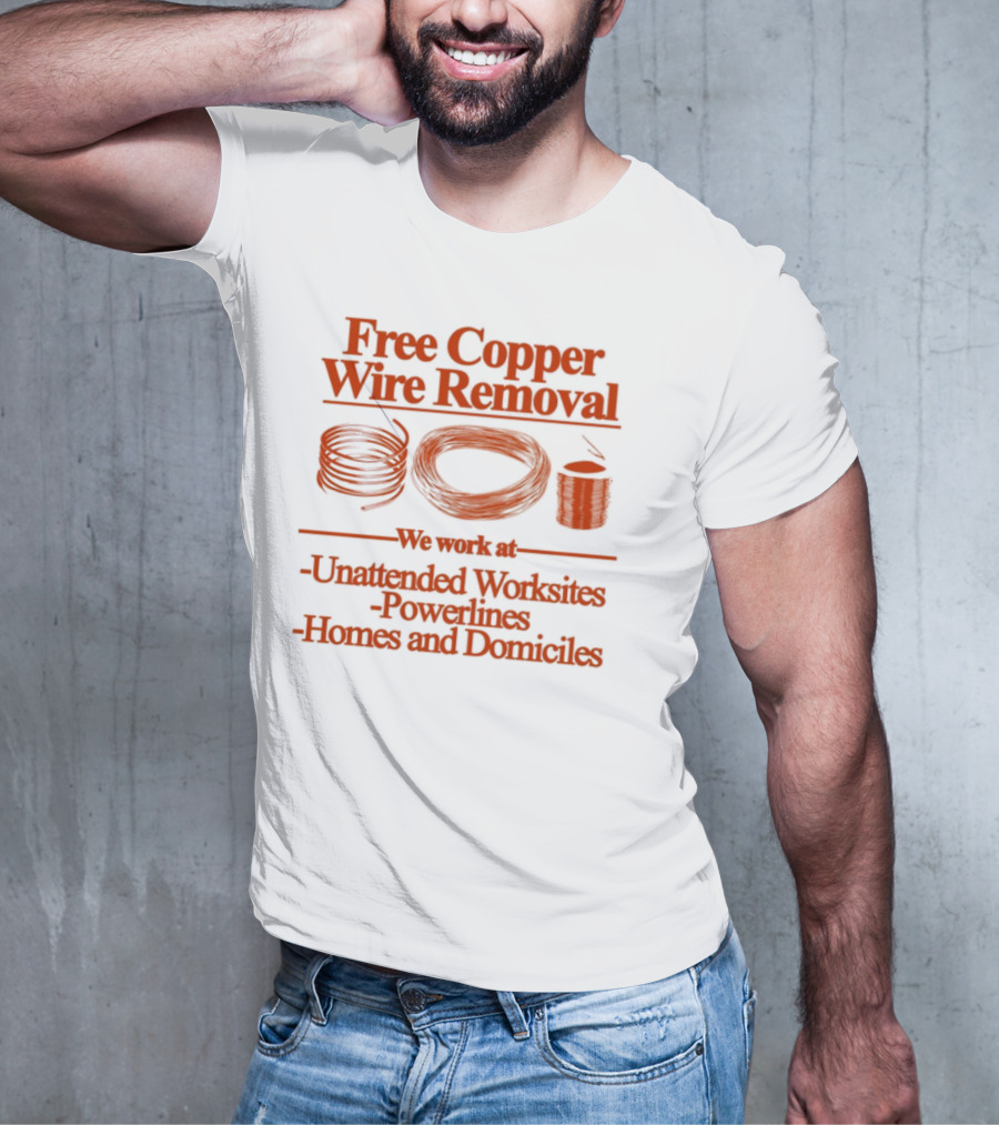 Free Copper Wire Removal Unattended Worksites Powerlines Homes Domiciles T-Shirt