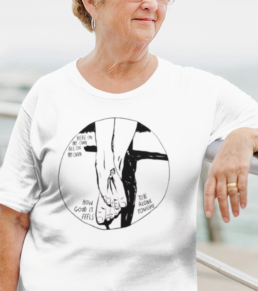 Here On My Own How Good It Feels To Be Alone Tonight T-Shirt