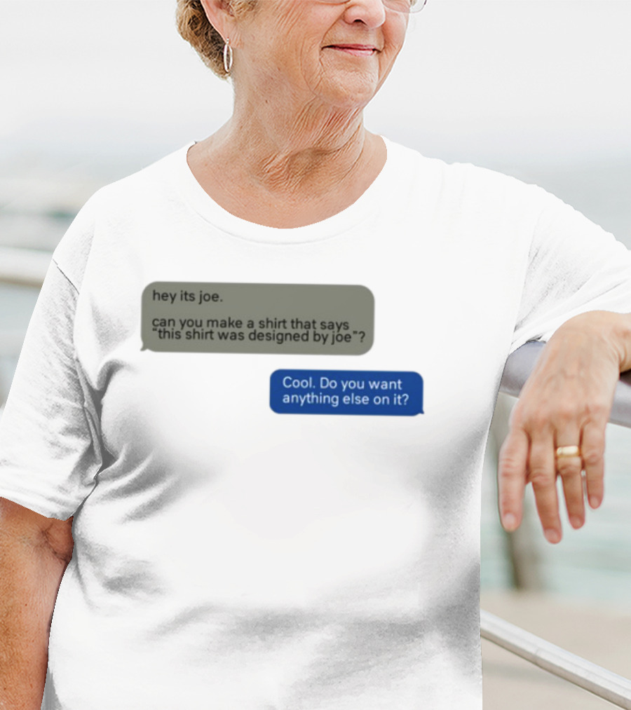 Hey Its Joe Can You Make A That Says This Was Designed By Joe Cool Do You Want Anything Else On It T-Shirt