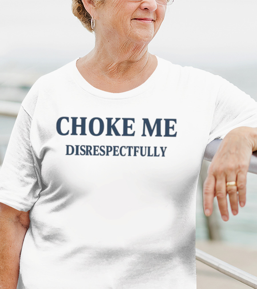 Choke Me Disrespectfully Slogan T-Shirt