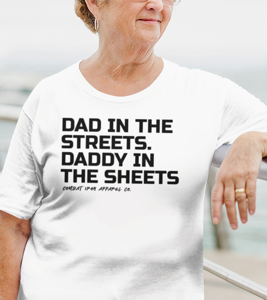 Dad In The Streets Daddy In The Sheets Combat Iron Apparel T-Shirt