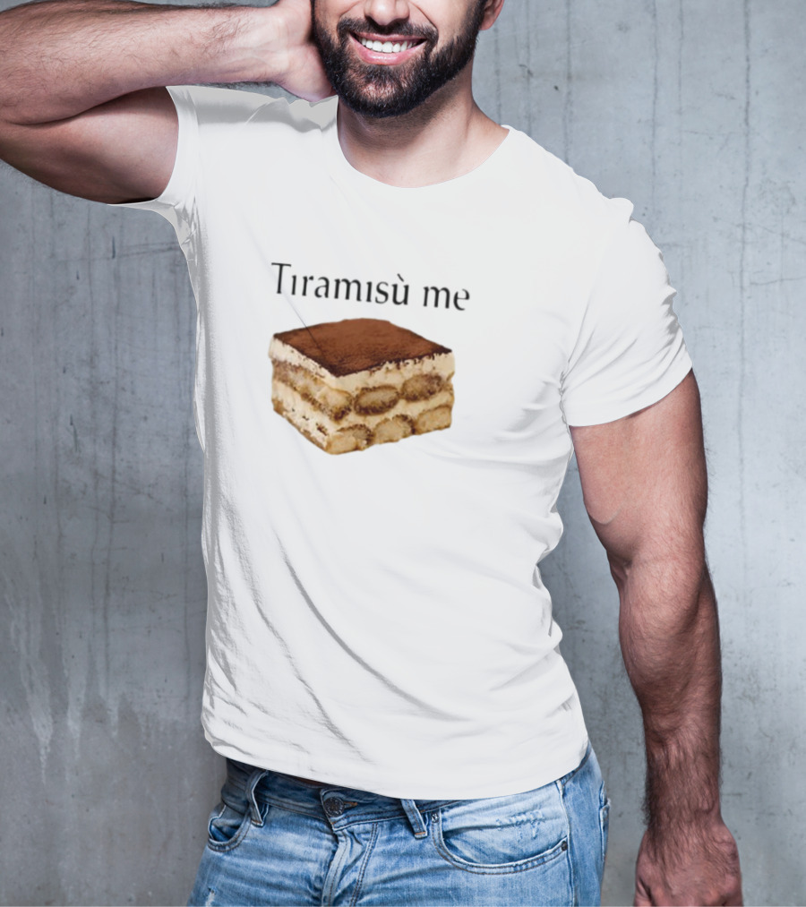 Tiramisu Me Dessert Humor T-Shirt