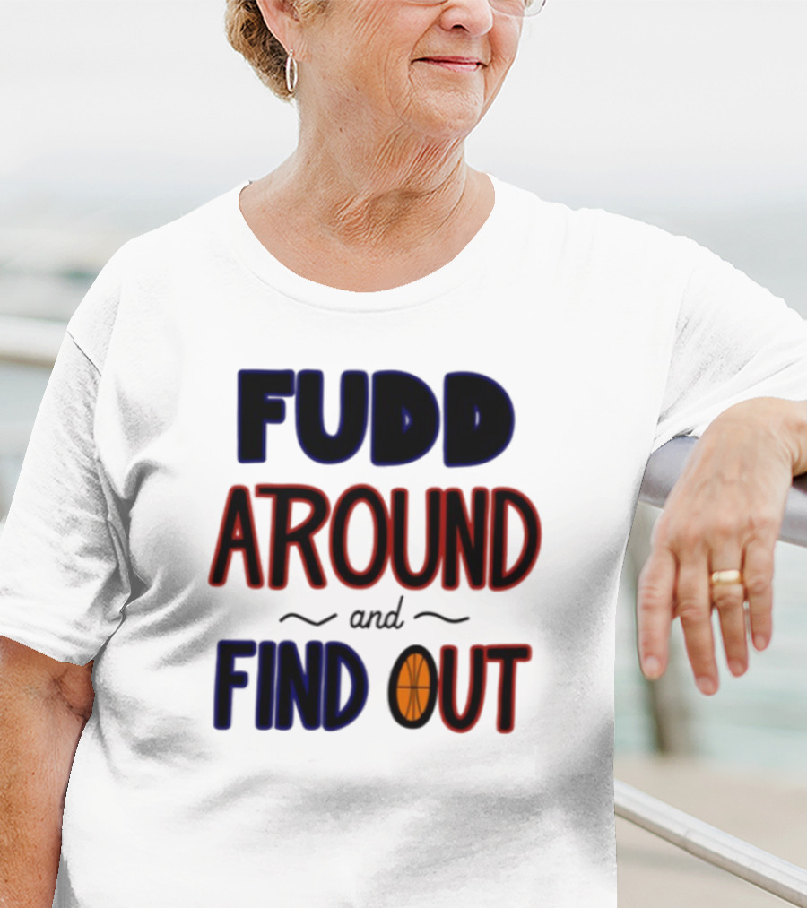 Fudd Around And Find Out Basketball Hoops Inspired Phrase T-Shirt