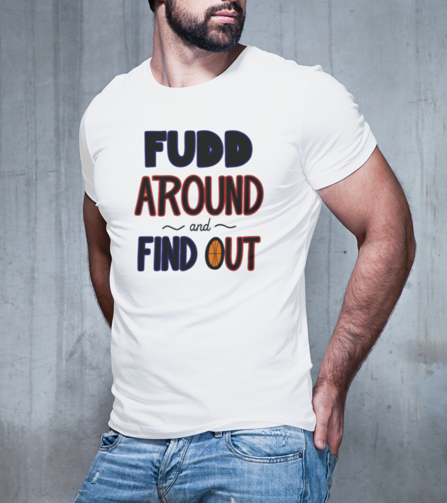 Fudd Around And Find Out Basketball Hoops Inspired Phrase T-Shirt
