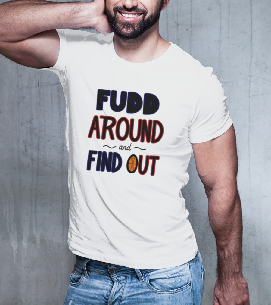 Fudd Around And Find Out Basketball Hoops Inspired Phrase T-Shirt