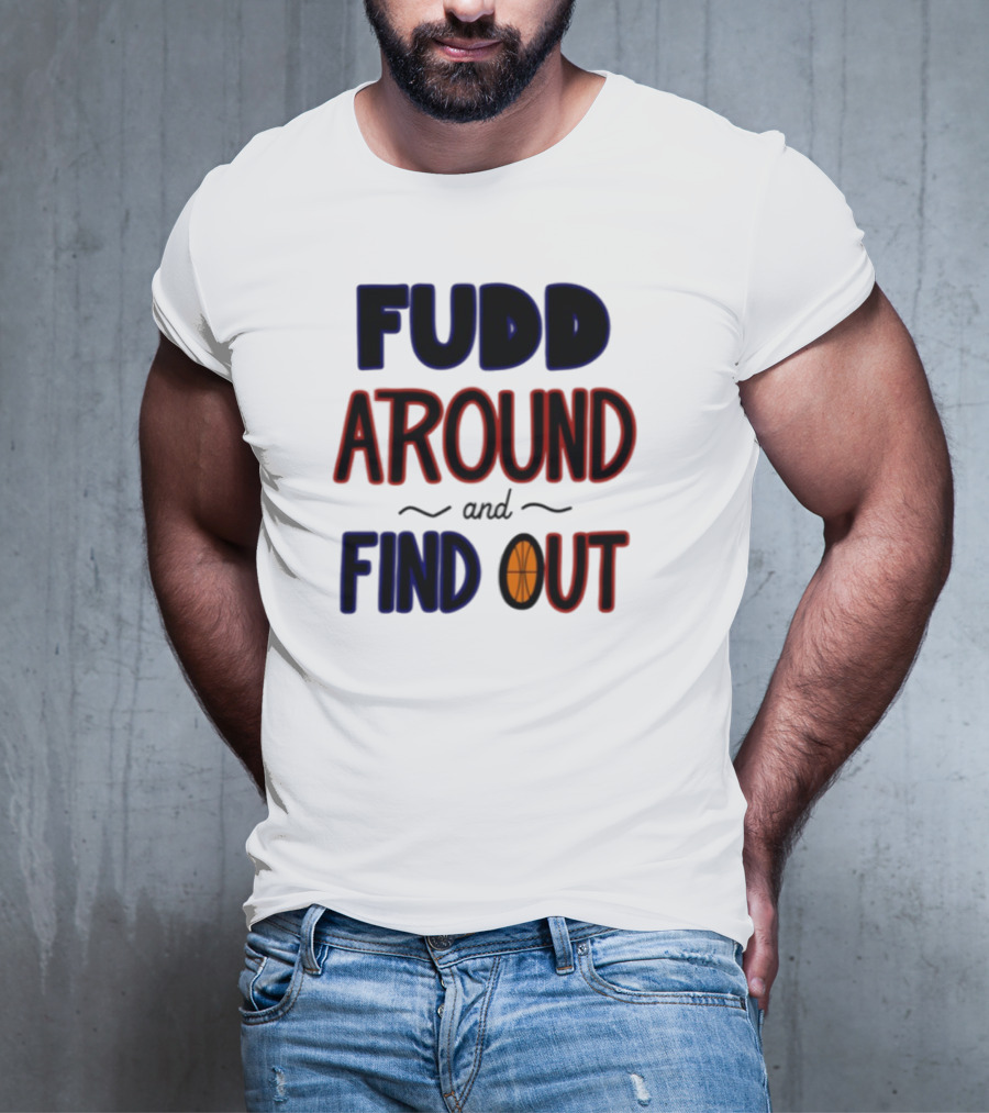 Fudd Around And Find Out Basketball Hoops Inspired Phrase T-Shirt