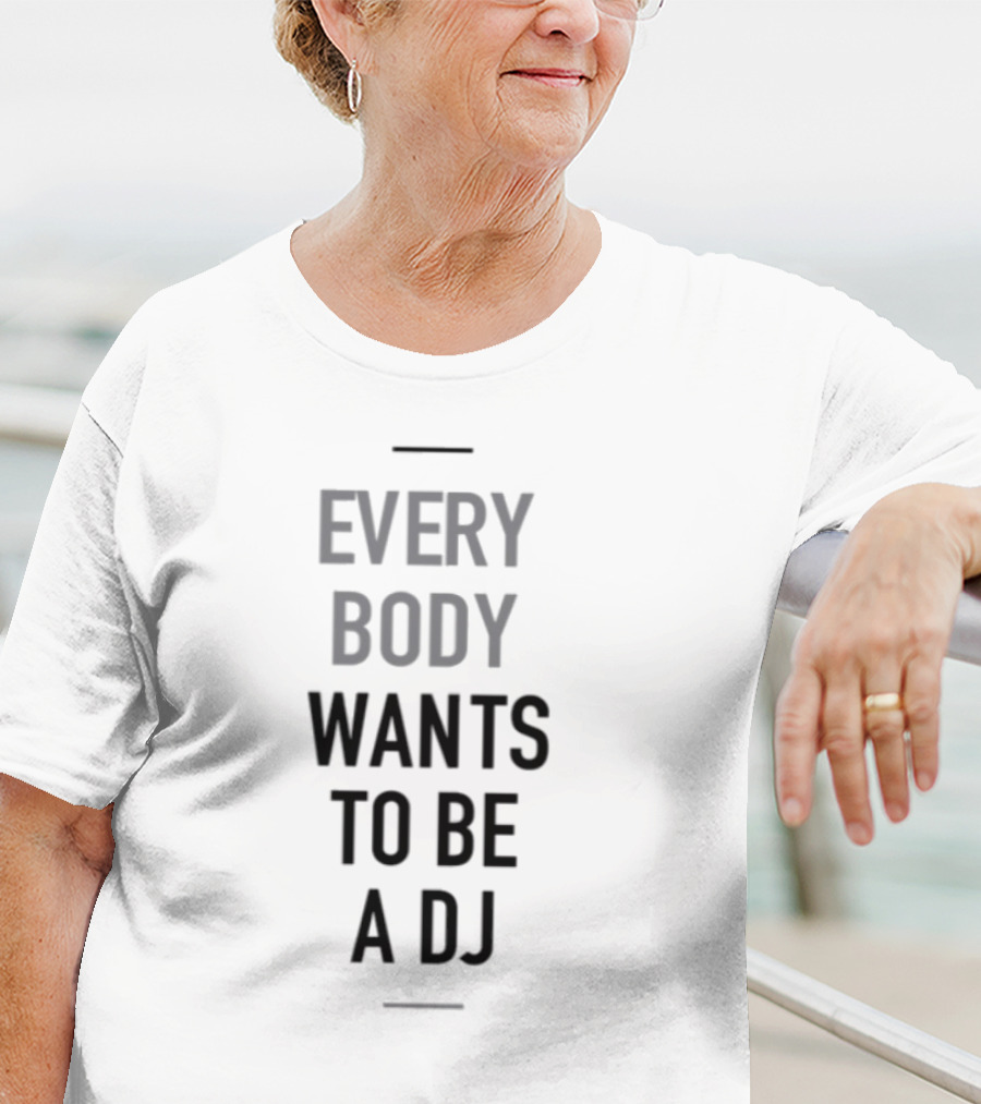 Everybody Wants To Be A DJ T-Shirt