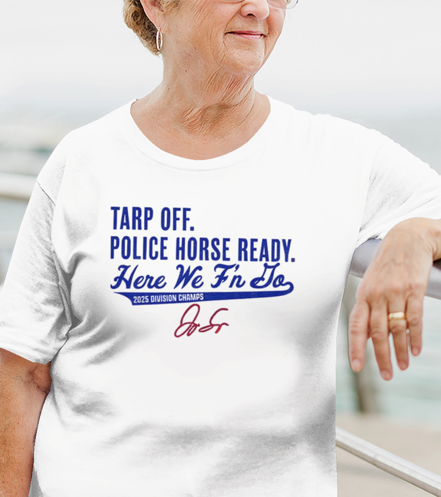 Tarp Off Police Horse Ready Here We F’n Go George Springer Toronto Blue Jays Signature T-Shirt