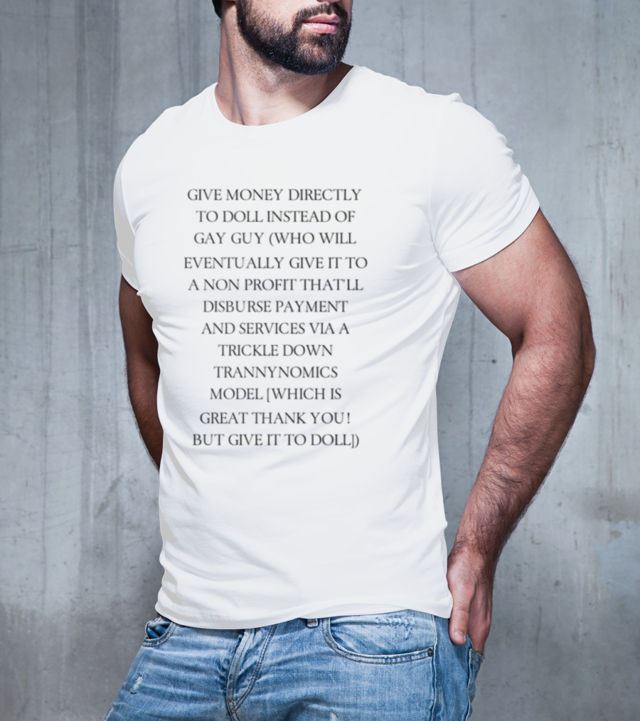 Give Money Directly To Doll Instead Of Gay Guy Nonprofit Battle Disbursement Services Trickle Down Thank You T-Shirt