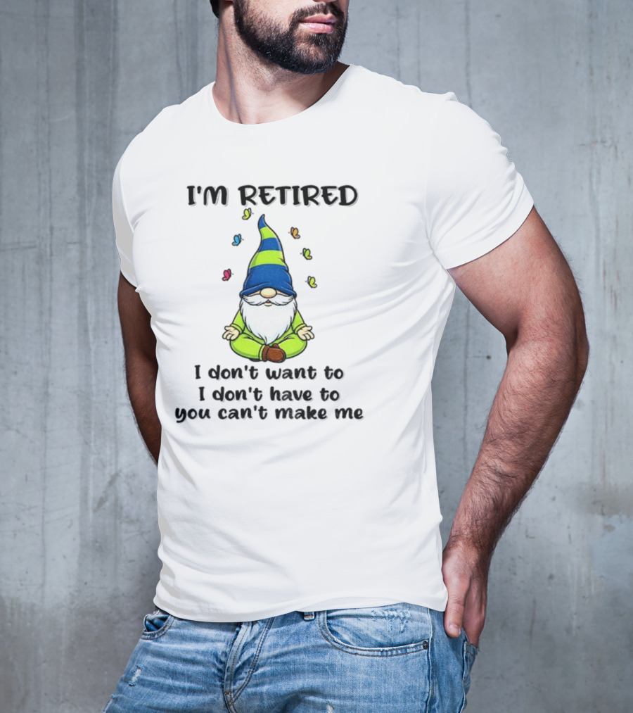 Gnome I'm Retired Meditation Peacefulness Humor Casual Relaxation T-Shirt