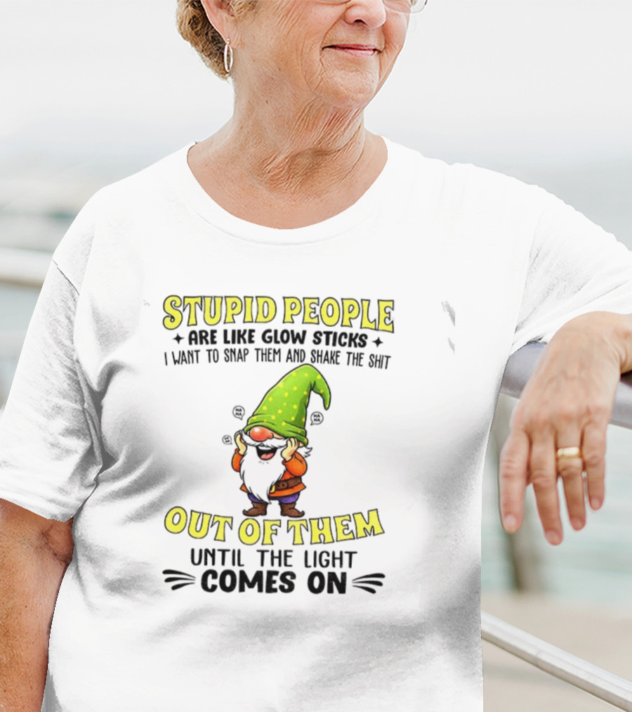 Stupid People Are Like Glow Sticks Gnome Humor T-Shirt