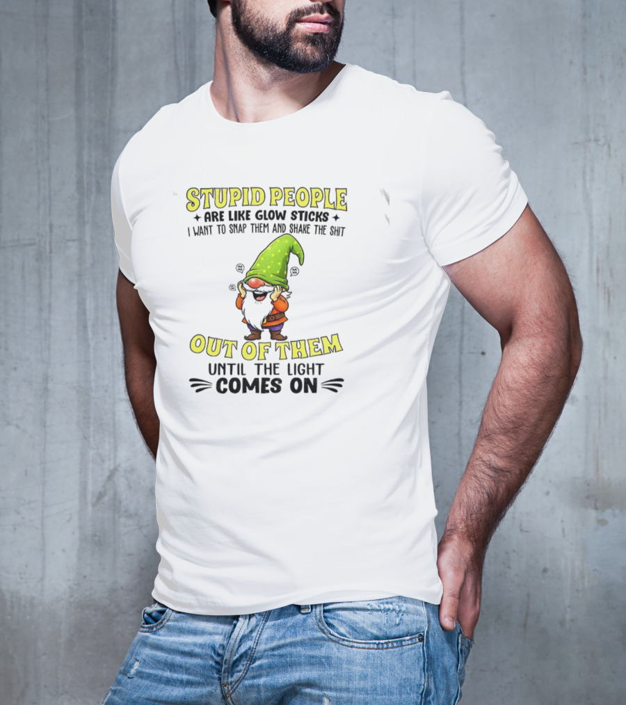 Stupid People Are Like Glow Sticks Gnome Humor T-Shirt