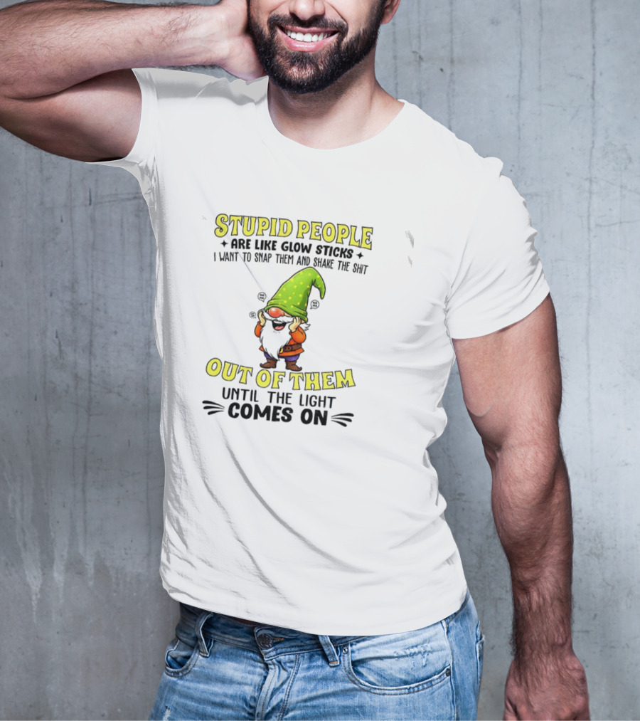 Stupid People Are Like Glow Sticks Gnome Humor T-Shirt