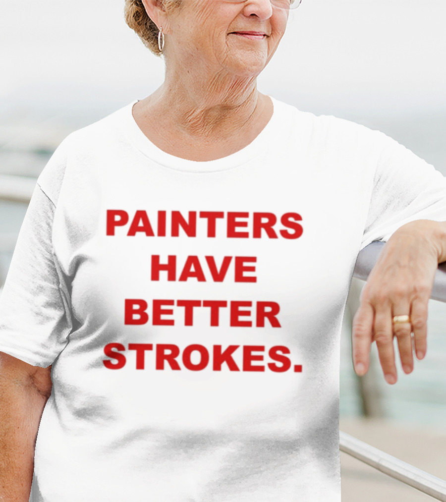 Painters Have Better Strokes Clever Phrase Enthusiast Appeal T-Shirt