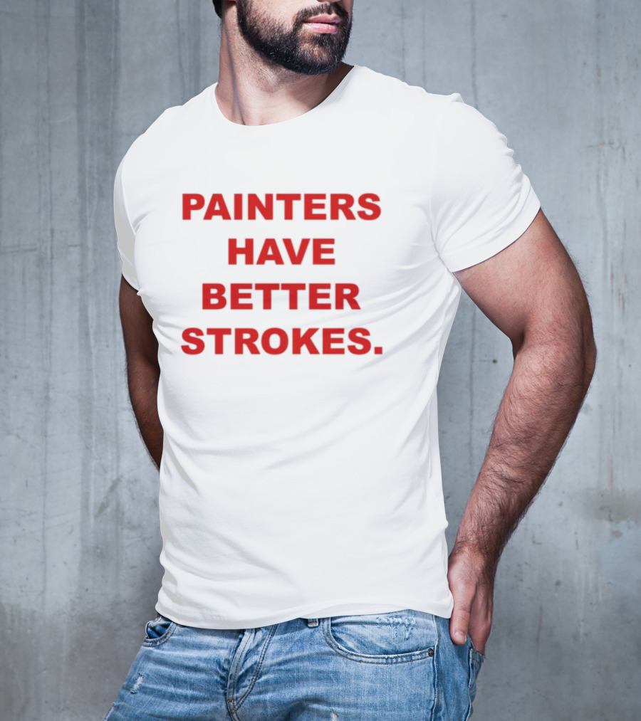 Painters Have Better Strokes Clever Phrase Enthusiast Appeal T-Shirt