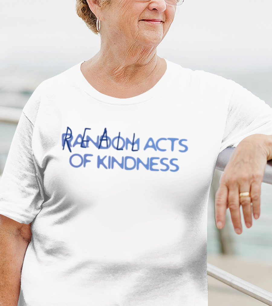 Random Acts Of Kindness Positive Message T-Shirt