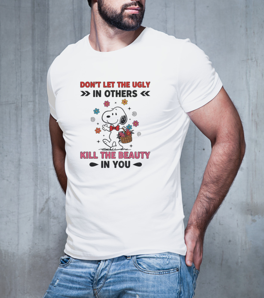 Don't Let The Ugly Kill The Beauty Snoopy Flower Basket T-Shirt