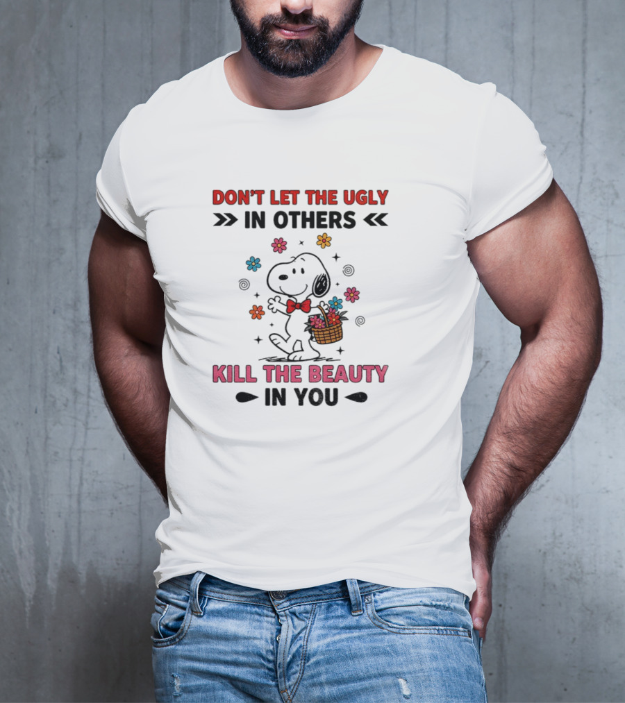 Don't Let The Ugly Kill The Beauty Snoopy Flower Basket T-Shirt