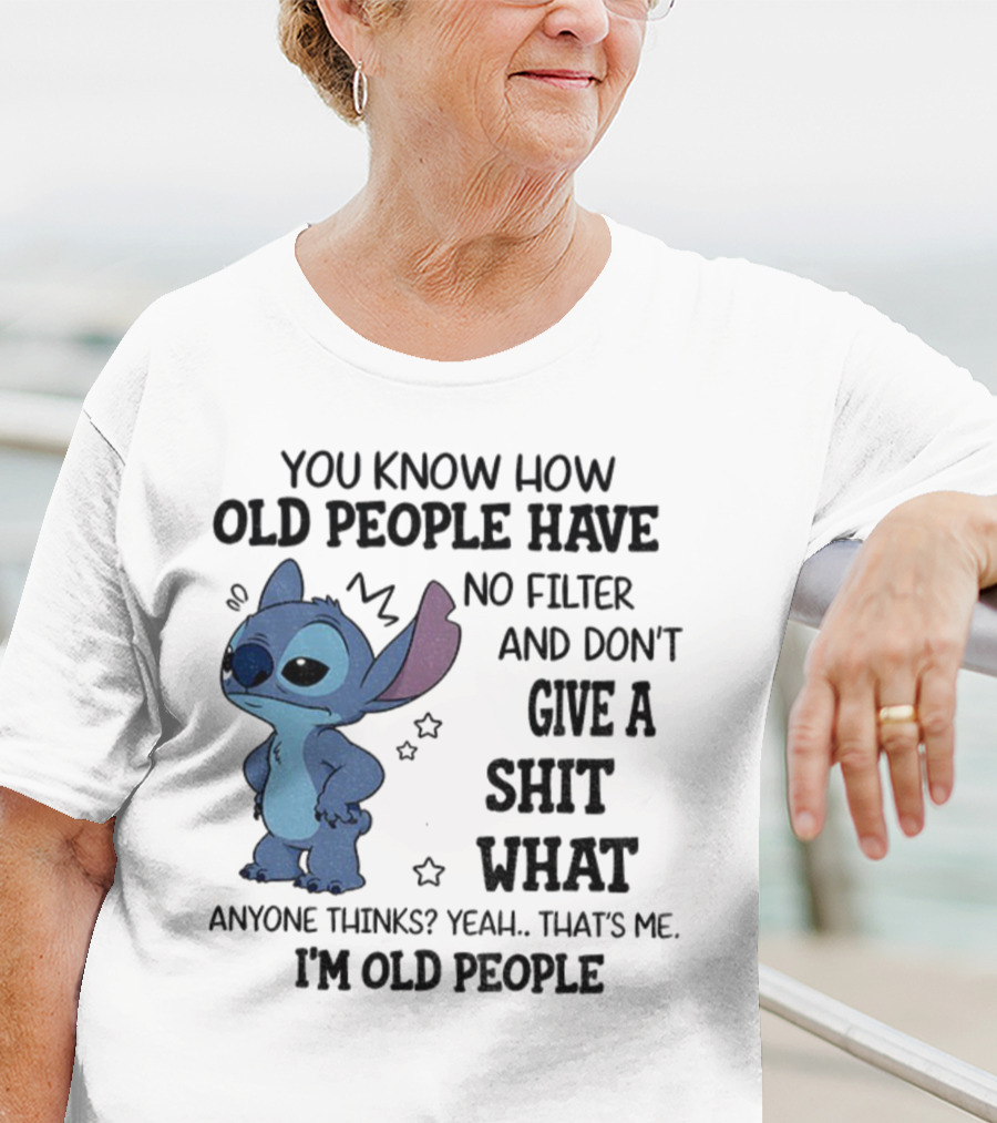 Stitch You Know How Old People Have No Filter And Don't Give A Shit What Anyone Thinks Yeah That's Me I'm Old People T-Shirt