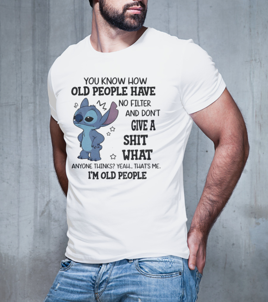 Stitch You Know How Old People Have No Filter And Don't Give A Shit What Anyone Thinks Yeah That's Me I'm Old People T-Shirt