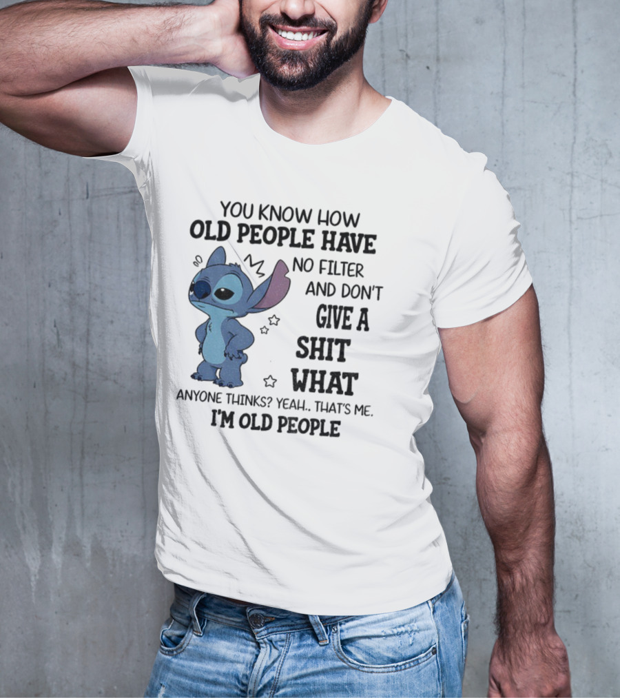 Stitch You Know How Old People Have No Filter And Don't Give A Shit What Anyone Thinks Yeah That's Me I'm Old People T-Shirt