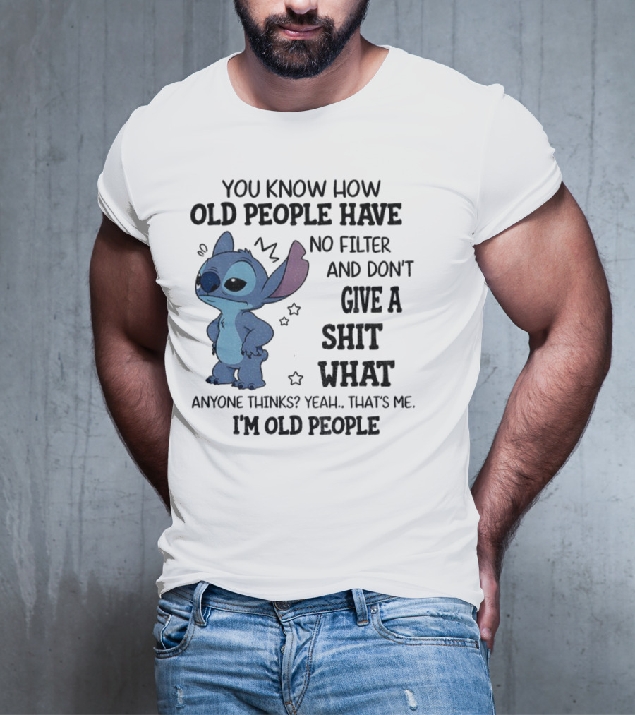 Stitch You Know How Old People Have No Filter And Don't Give A Shit What Anyone Thinks Yeah That's Me I'm Old People T-Shirt