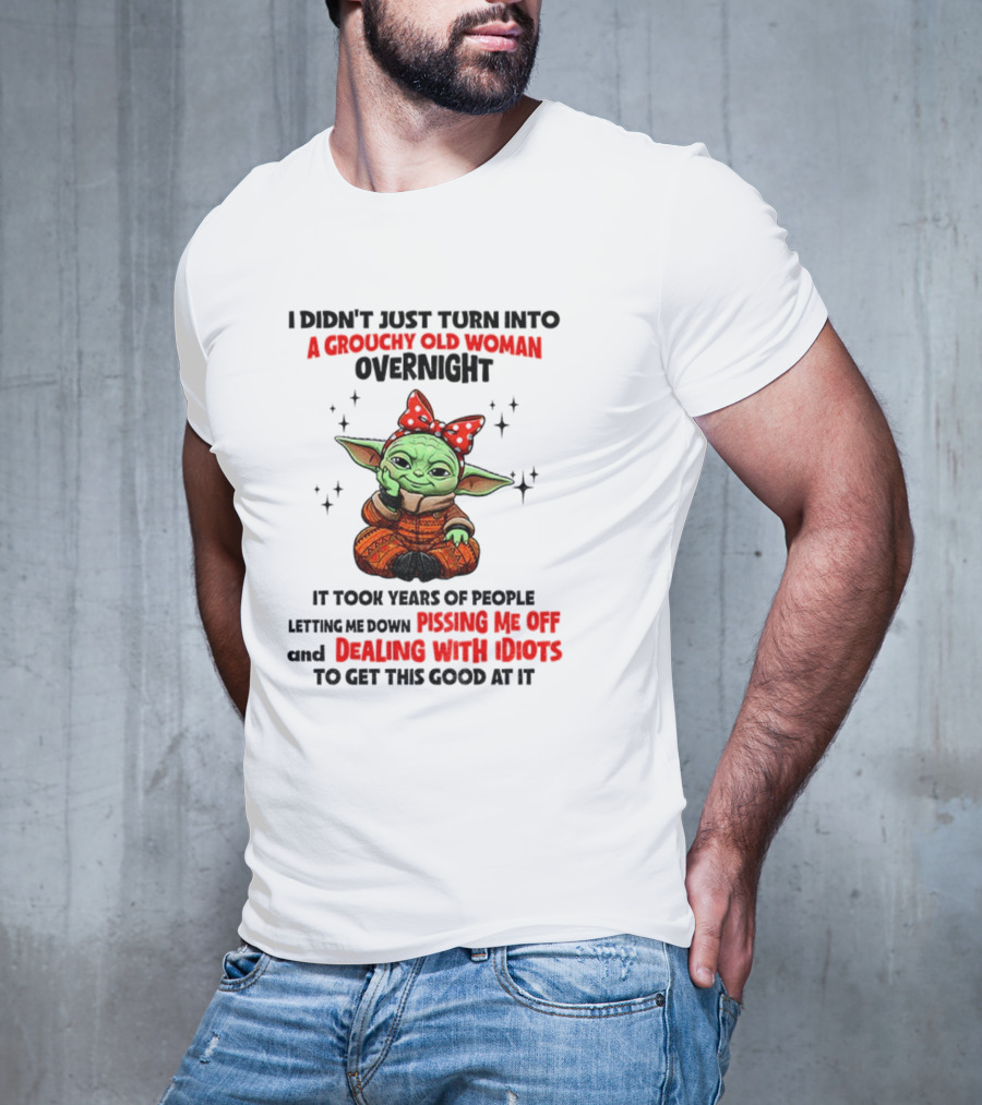 Baby Yoda A Grouchy Old Woman Pissing Me Off Dealing With Idiots T-Shirt