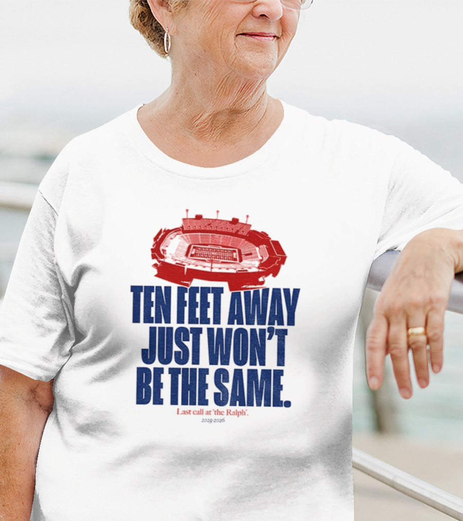 Buffalo Bills Last Call At The Ralph Ten Feet Away Just Won't Be The Same 2025 T-Shirt