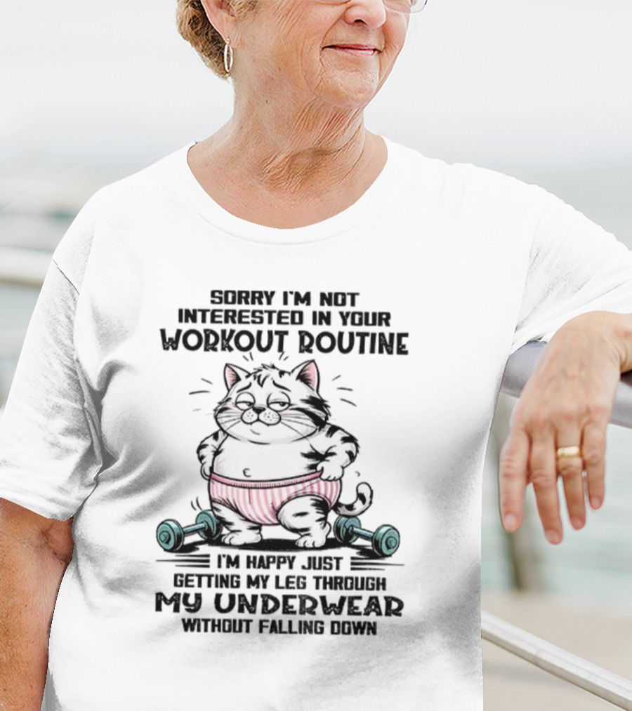 Cat Sorry I’m Not Interested In Your Workout Routine Underwear Humor T-Shirt