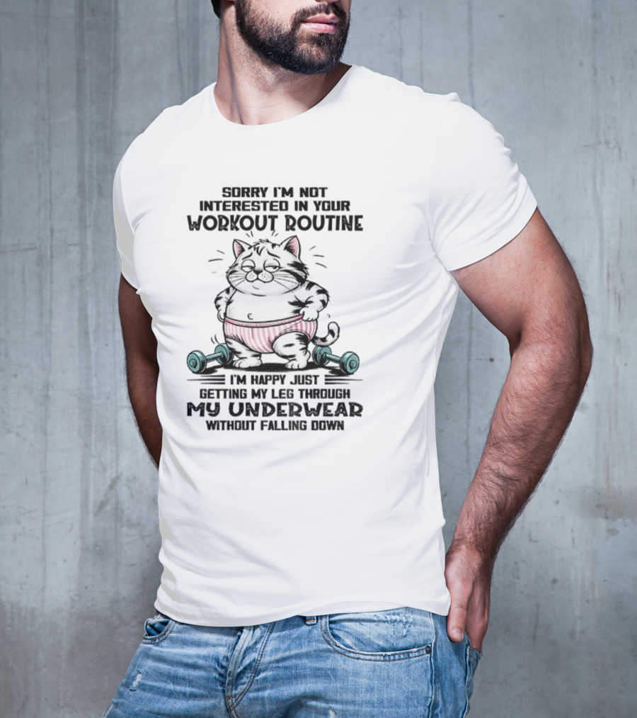Cat Sorry I’m Not Interested In Your Workout Routine Underwear Humor T-Shirt
