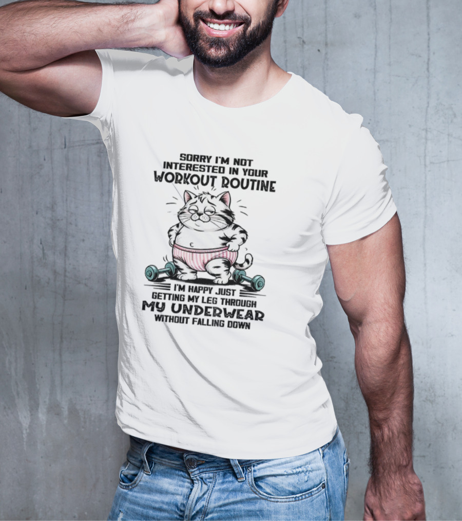 Cat Sorry I’m Not Interested In Your Workout Routine Underwear Humor T-Shirt