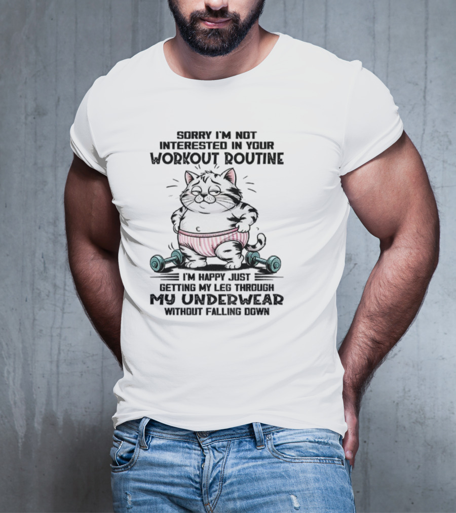 Cat Sorry I’m Not Interested In Your Workout Routine Underwear Humor T-Shirt