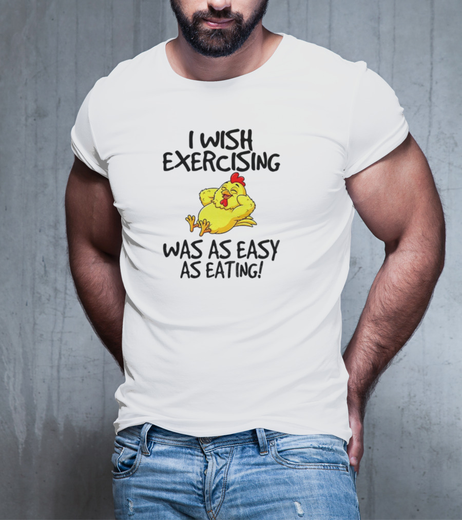 Chicken I Wish Exercising Was As Easy As Eating Relaxed Cartoon Hen T-Shirt