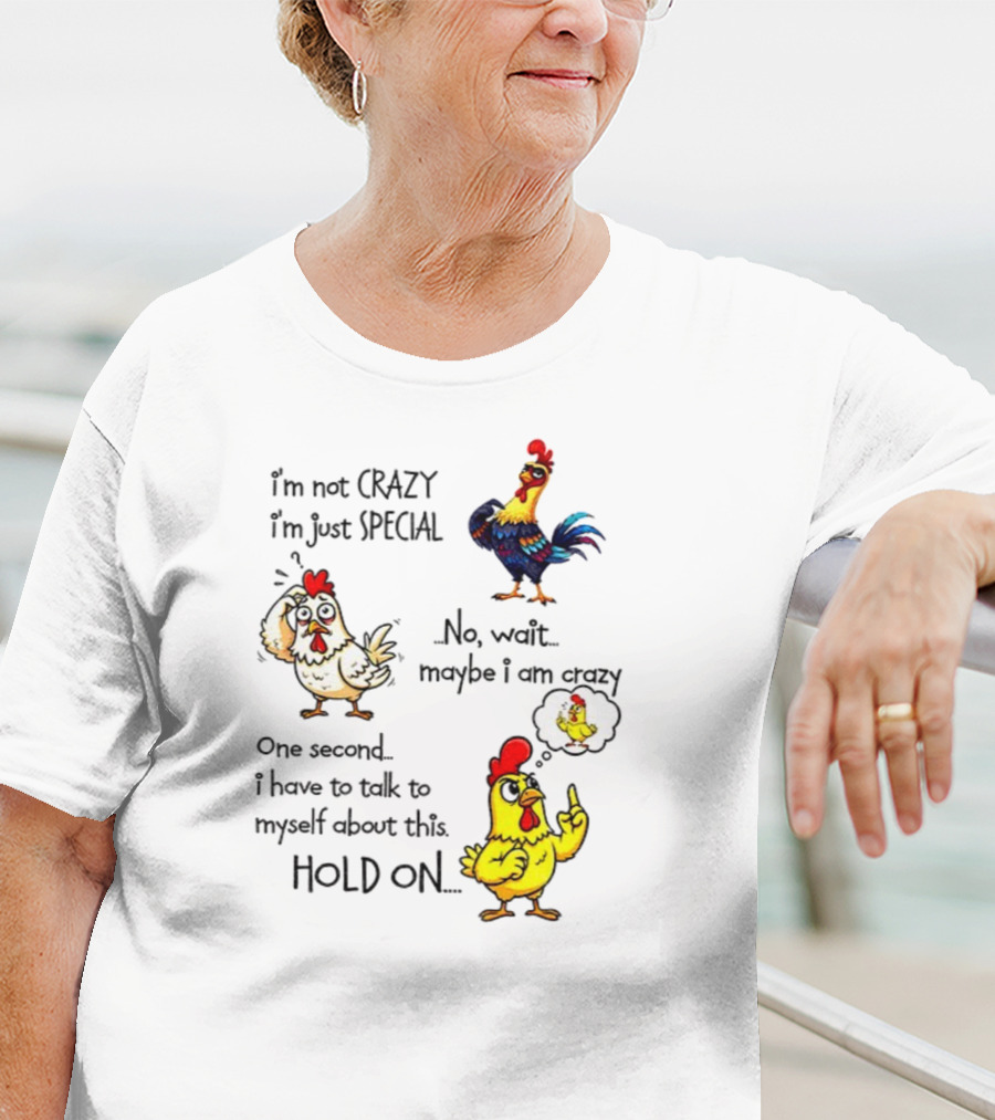 Chicken I’m Not Crazy I’m Just Special Maybe Wait One Second T-Shirt
