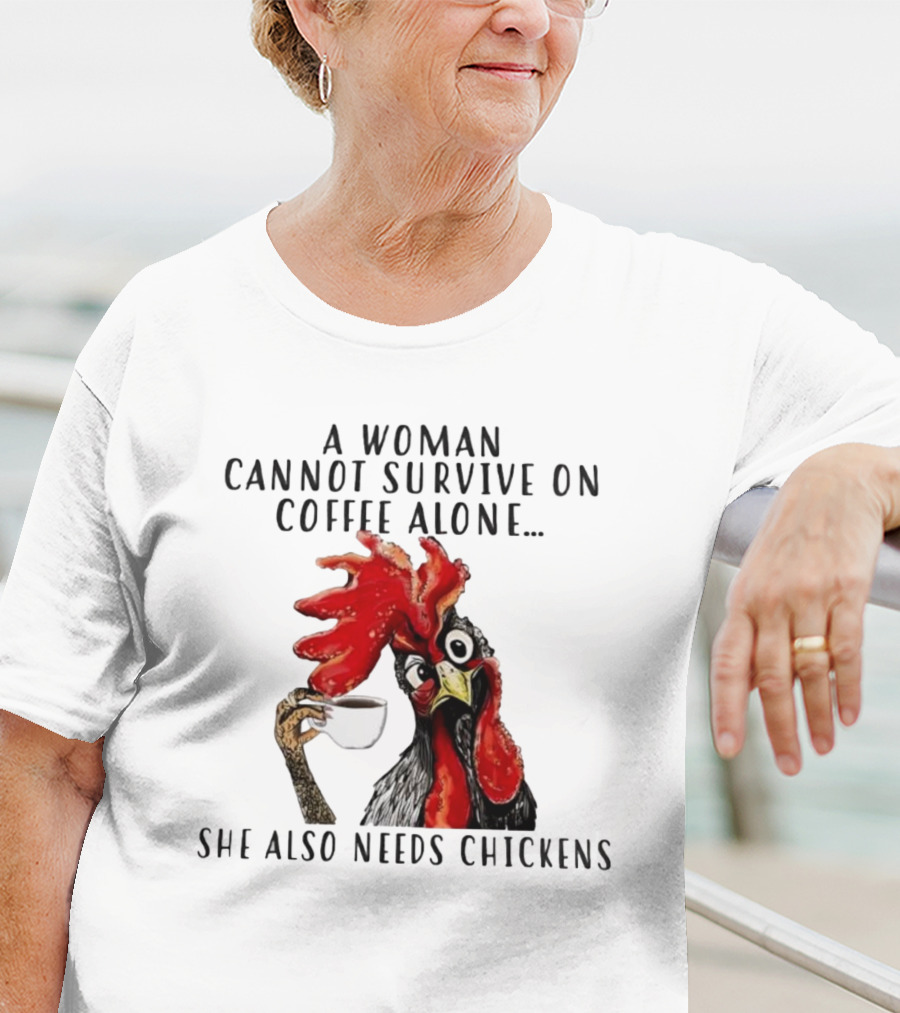 A Woman Cannot Survive On Coffee Alone She Also Needs Chickens Humorous Chicken Illustration T-Shirt