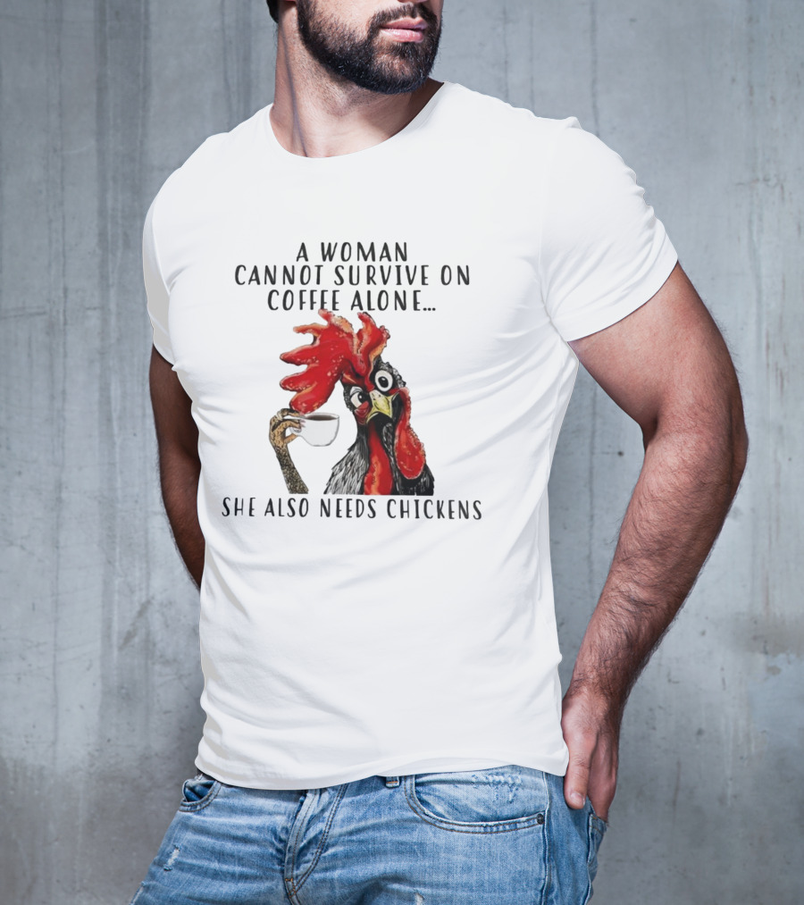 A Woman Cannot Survive On Coffee Alone She Also Needs Chickens Humorous Chicken Illustration T-Shirt