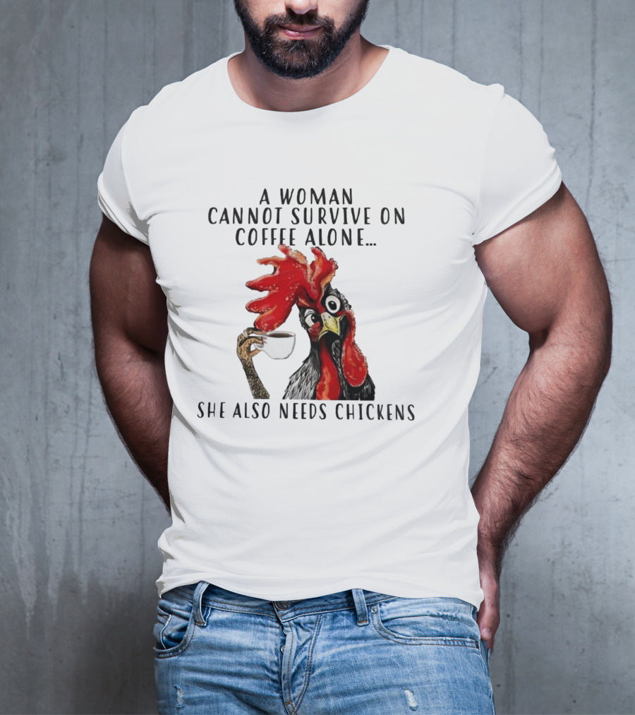 A Woman Cannot Survive On Coffee Alone She Also Needs Chickens Humorous Chicken Illustration T-Shirt