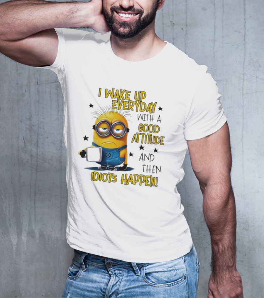 Minion I Wake Up Everyday Good Attitude Idiots Happen T-Shirt