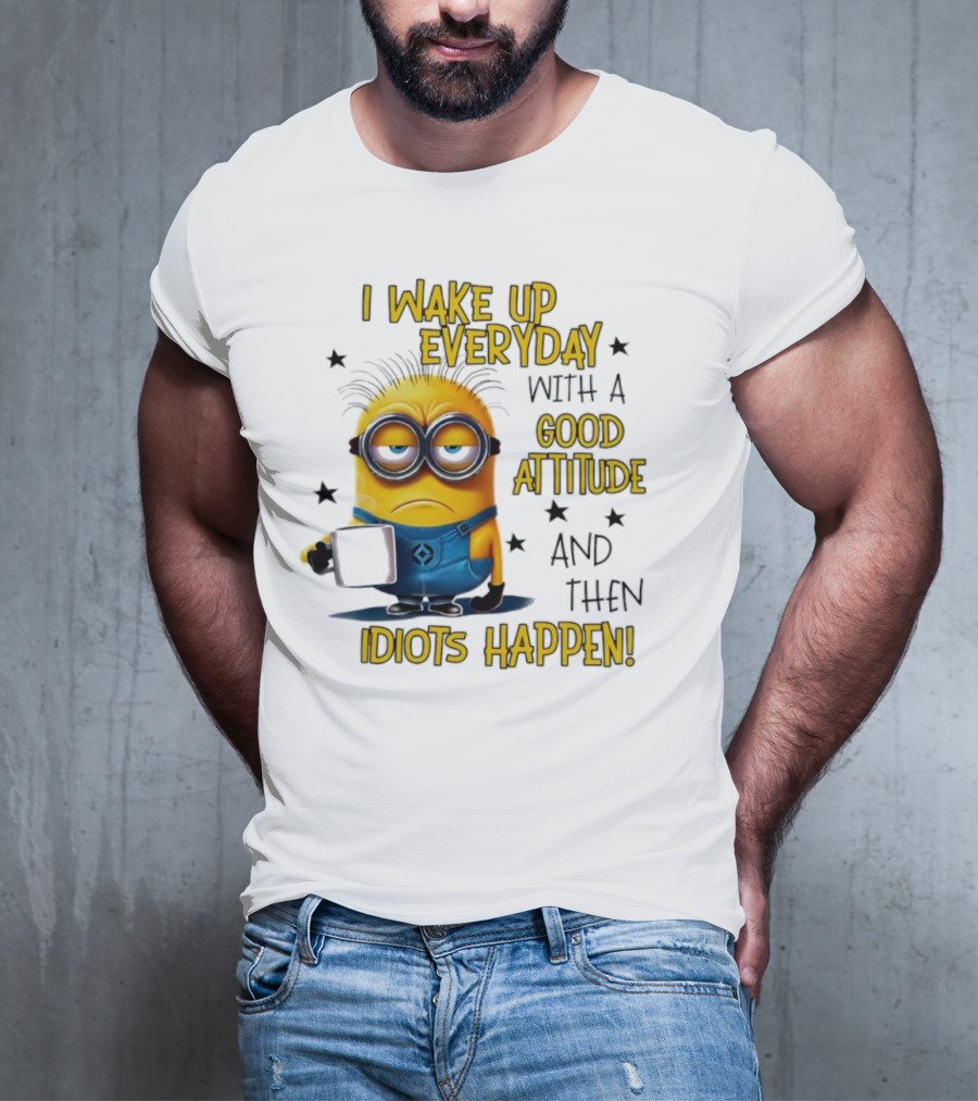 Minion I Wake Up Everyday Good Attitude Idiots Happen T-Shirt